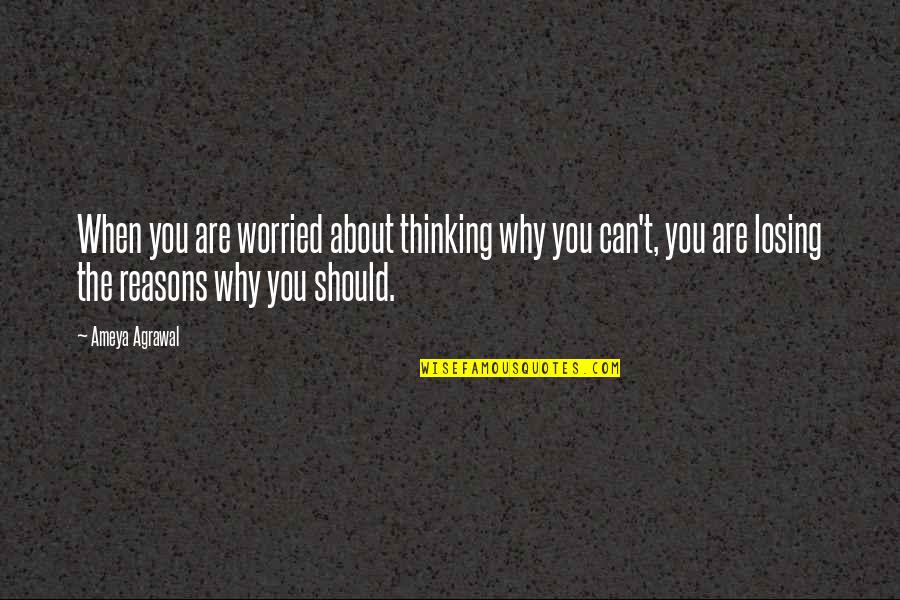 Merelyn Kaye Quotes By Ameya Agrawal: When you are worried about thinking why you
