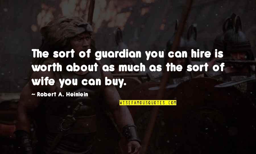 Merencanakan Pameran Quotes By Robert A. Heinlein: The sort of guardian you can hire is Merencanakan Pameran Quotes By Robert A. Heinlein: The sort of guardian you can hire is