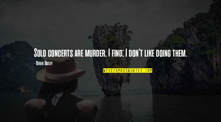 Merencanakan Rangkaian Quotes By Derek Bailey: Solo concerts are murder, I find; I don't