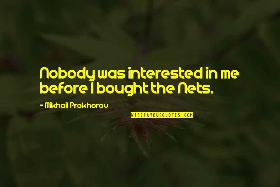 Merenda Pizza Quotes By Mikhail Prokhorov: Nobody was interested in me before I bought Merenda Pizza Quotes By Mikhail Prokhorov: Nobody was interested in me before I bought