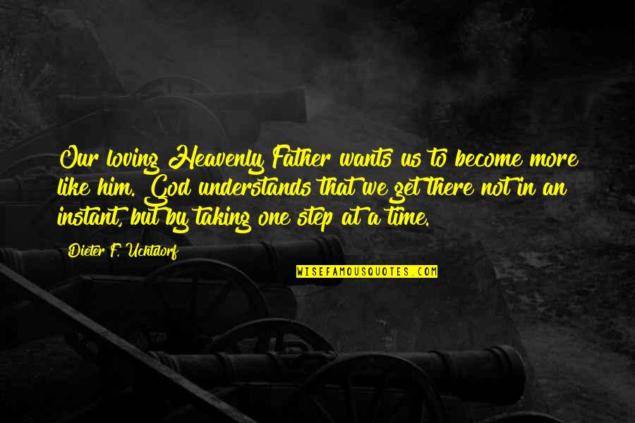 Merenda Wallpaper Quotes By Dieter F. Uchtdorf: Our loving Heavenly Father wants us to become