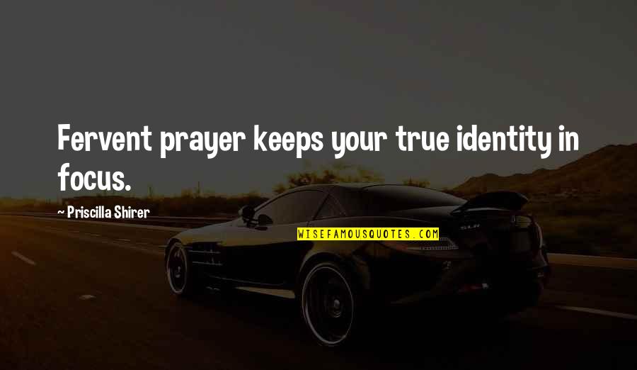 Merendahkan Diri Quotes By Priscilla Shirer: Fervent prayer keeps your true identity in focus.