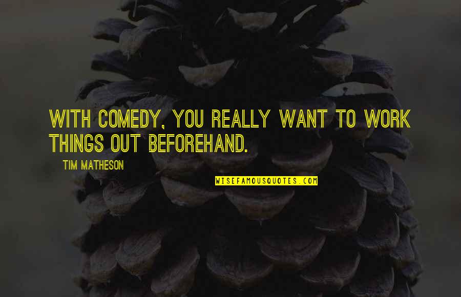 Merendahkan Quotes By Tim Matheson: With comedy, you really want to work things Merendahkan Quotes By Tim Matheson: With comedy, you really want to work things