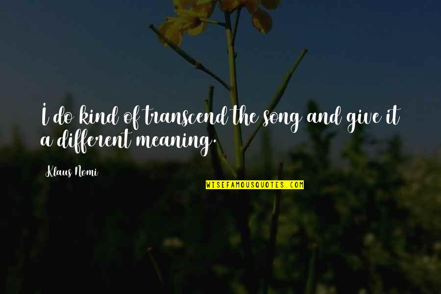 Merendar Quotes By Klaus Nomi: I do kind of transcend the song and
