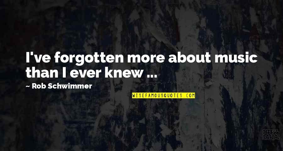 Merendar Quotes By Rob Schwimmer: I've forgotten more about music than I ever