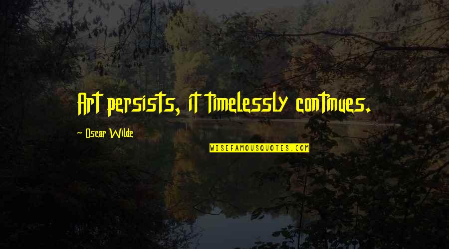 Merendino Procedure Quotes By Oscar Wilde: Art persists, it timelessly continues.