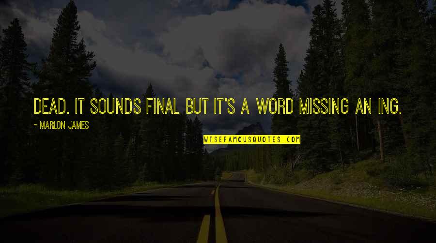 Merendon Mountain Quotes By Marlon James: Dead. It sounds final but it's a word