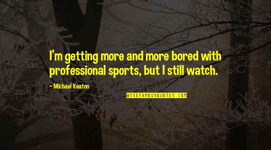 Merendon Quotes By Michael Keaton: I'm getting more and more bored with professional