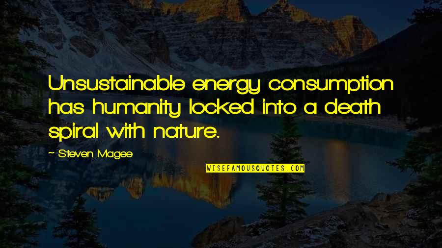 Merendon Quotes By Steven Magee: Unsustainable energy consumption has humanity locked into a
