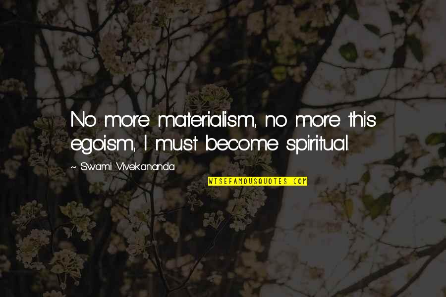 Merengue Quotes By Swami Vivekananda: No more materialism, no more this egoism, I