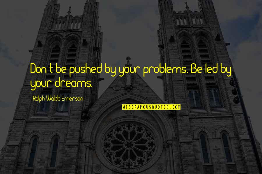 Merengues Dominicanos Quotes By Ralph Waldo Emerson: Don't be pushed by your problems. Be led Merengues Dominicanos Quotes By Ralph Waldo Emerson: Don't be pushed by your problems. Be led