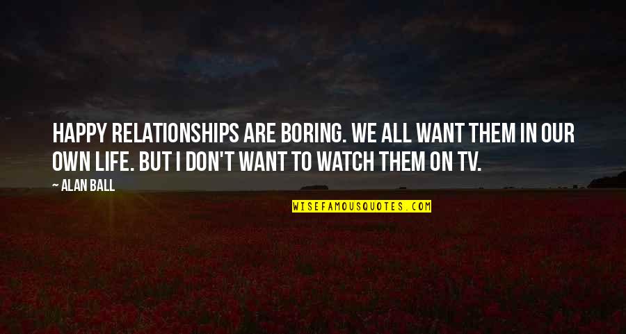 Merensky Quotes By Alan Ball: Happy relationships are boring. We all want them