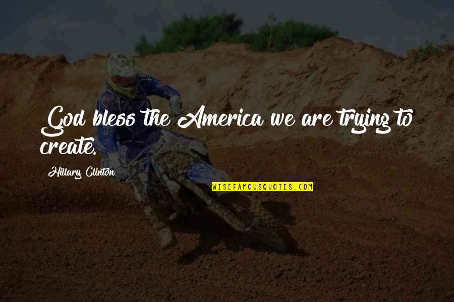 Merensky Quotes By Hillary Clinton: God bless the America we are trying to Merensky Quotes By Hillary Clinton: God bless the America we are trying to