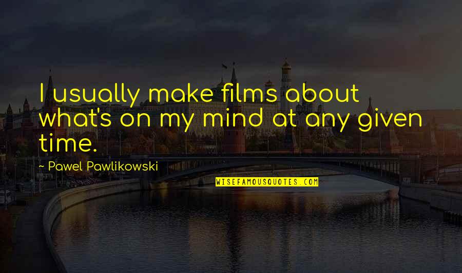 Merensky Reef Quotes By Pawel Pawlikowski: I usually make films about what's on my