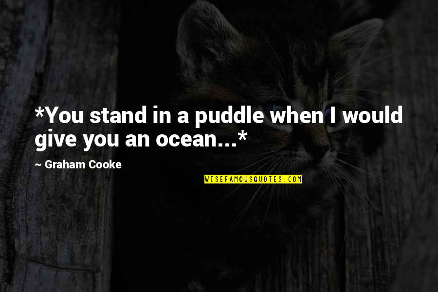 Merensky Towers Quotes By Graham Cooke: *You stand in a puddle when I would Merensky Towers Quotes By Graham Cooke: *You stand in a puddle when I would