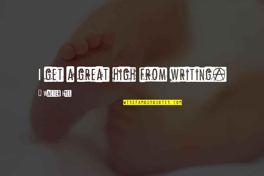 Merensky Towers Quotes By Walter Hill: I get a great high from writing. Merensky Towers Quotes By Walter Hill: I get a great high from writing.