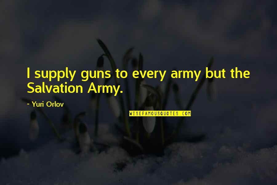 Meresapunaki Quotes By Yuri Orlov: I supply guns to every army but the Meresapunaki Quotes By Yuri Orlov: I supply guns to every army but the