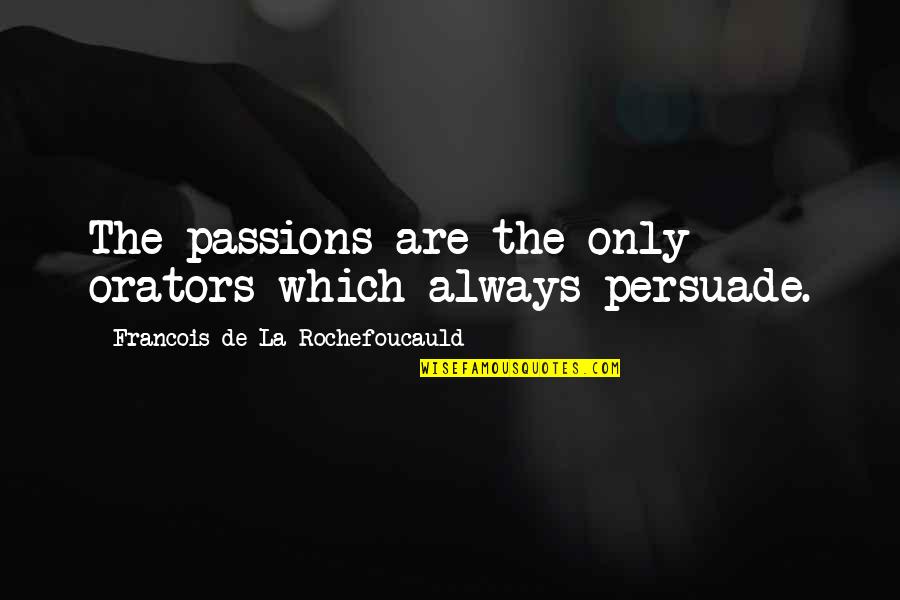 Merese Quotes By Francois De La Rochefoucauld: The passions are the only orators which always Merese Quotes By Francois De La Rochefoucauld: The passions are the only orators which always
