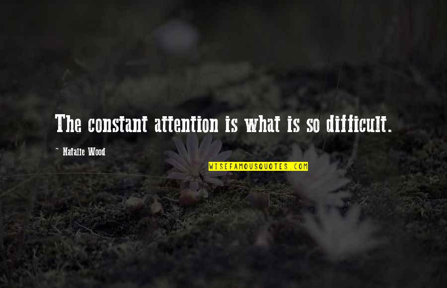 Meressem Quotes By Natalie Wood: The constant attention is what is so difficult. Meressem Quotes By Natalie Wood: The constant attention is what is so difficult.