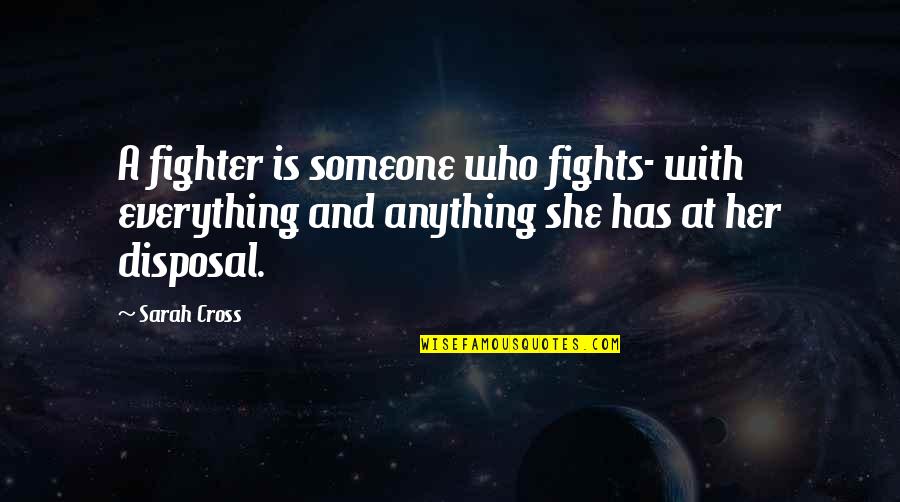 Meressem Quotes By Sarah Cross: A fighter is someone who fights- with everything Meressem Quotes By Sarah Cross: A fighter is someone who fights- with everything