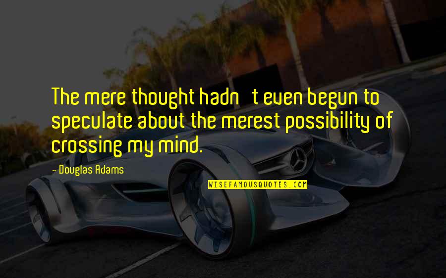 Merest Quotes By Douglas Adams: The mere thought hadn't even begun to speculate