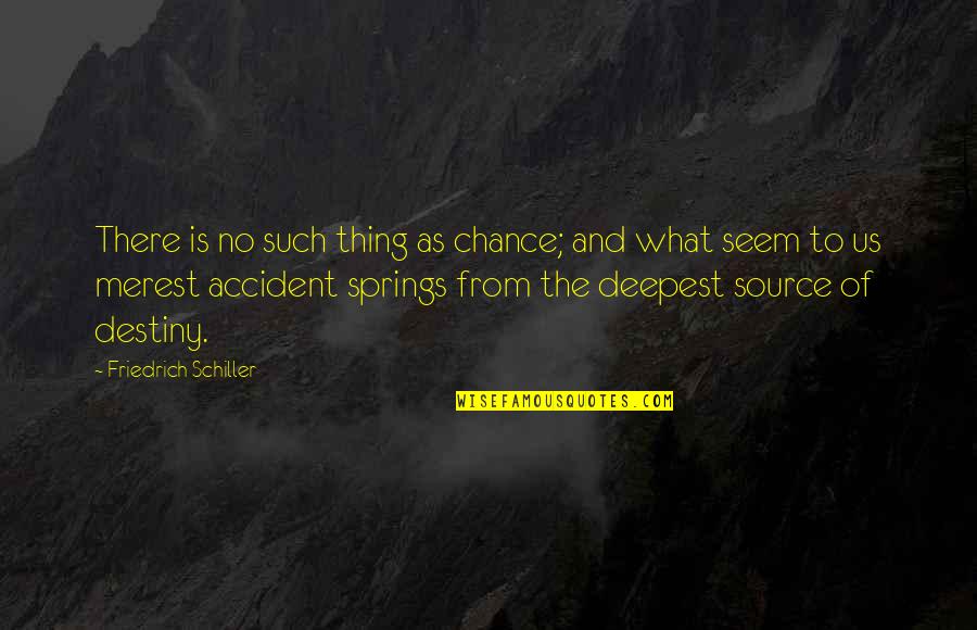 Merest Quotes By Friedrich Schiller: There is no such thing as chance; and
