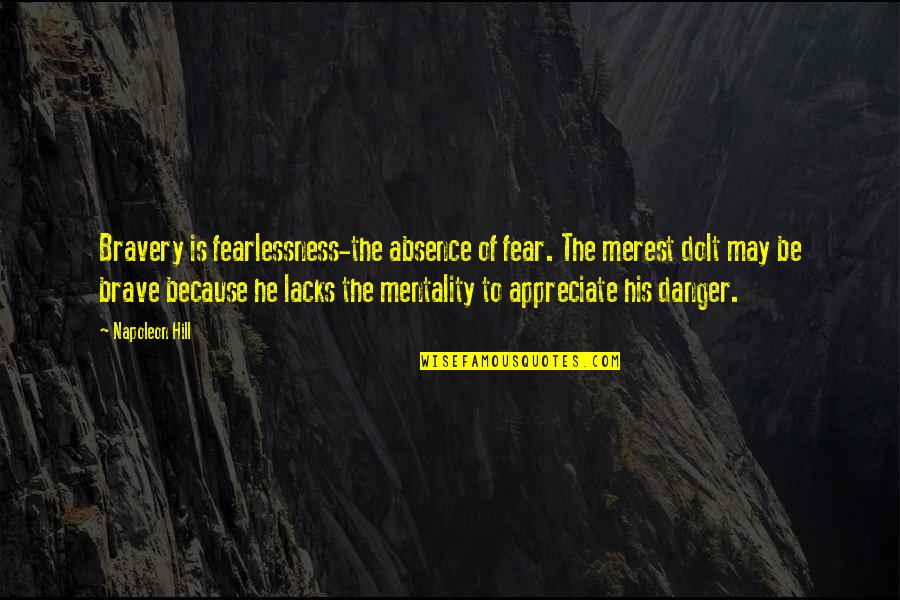 Merest Quotes By Napoleon Hill: Bravery is fearlessness-the absence of fear. The merest