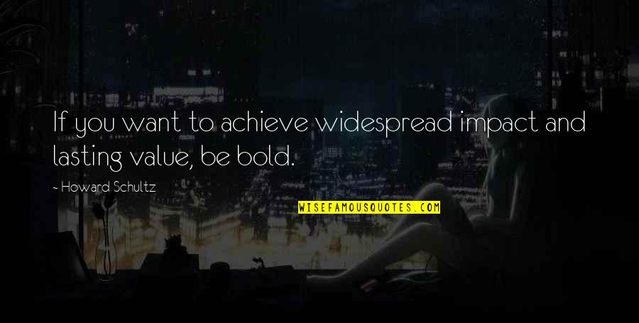 Meret Ems Quotes By Howard Schultz: If you want to achieve widespread impact and Meret Ems Quotes By Howard Schultz: If you want to achieve widespread impact and
