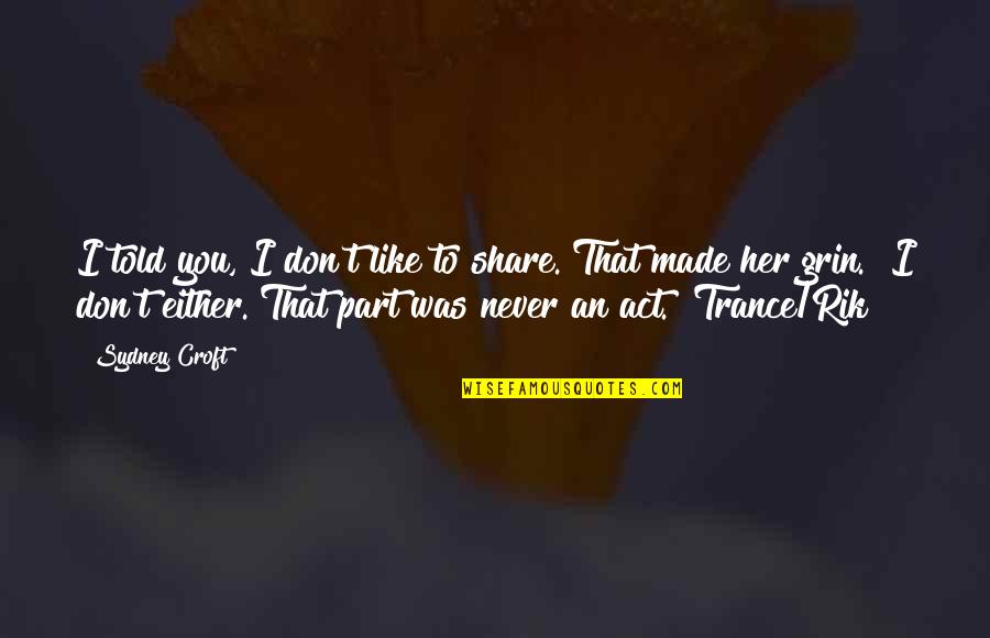 Meret Ems Quotes By Sydney Croft: I told you, I don't like to share."That Meret Ems Quotes By Sydney Croft: I told you, I don't like to share."That