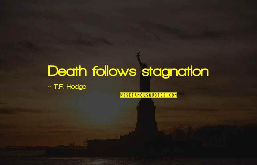 Meret Ems Quotes By T.F. Hodge: Death follows stagnation Meret Ems Quotes By T.F. Hodge: Death follows stagnation