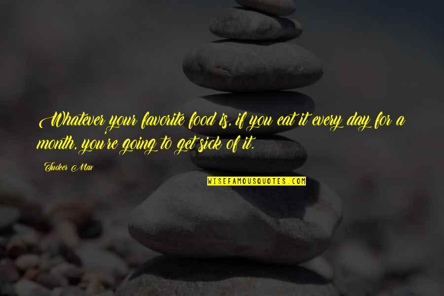 Meret Ems Quotes By Tucker Max: Whatever your favorite food is, if you eat Meret Ems Quotes By Tucker Max: Whatever your favorite food is, if you eat