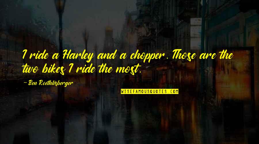 Merete Mazzarella Quotes By Ben Roethlisberger: I ride a Harley and a chopper. Those Merete Mazzarella Quotes By Ben Roethlisberger: I ride a Harley and a chopper. Those