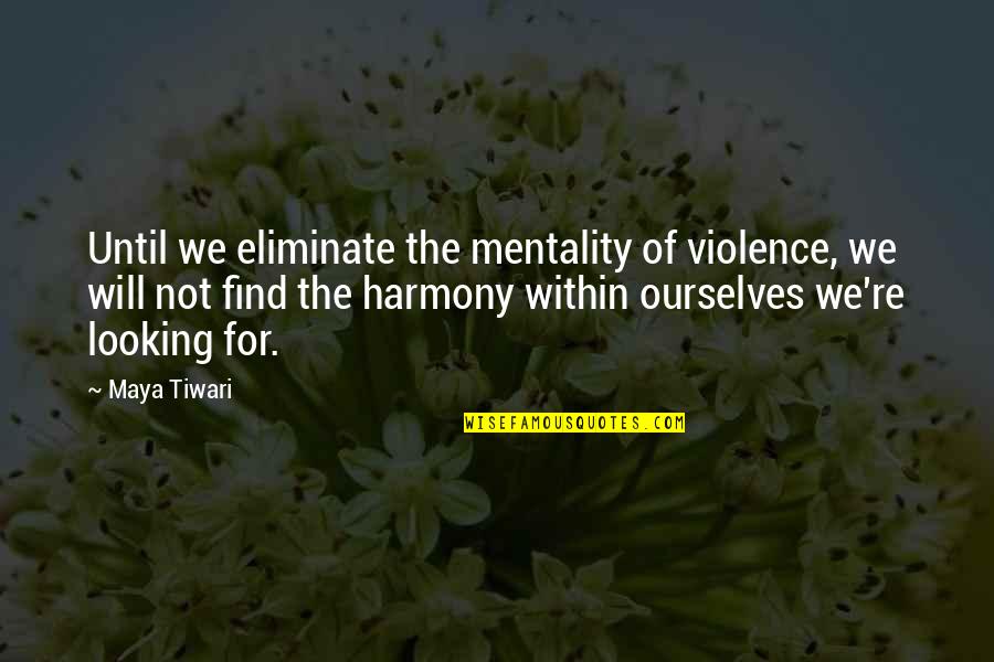Merethe M Rkedal Quotes By Maya Tiwari: Until we eliminate the mentality of violence, we