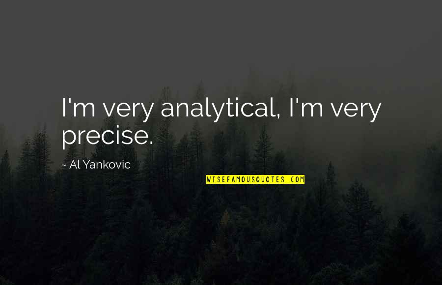 Meretricious Ornamentation Quotes By Al Yankovic: I'm very analytical, I'm very precise.