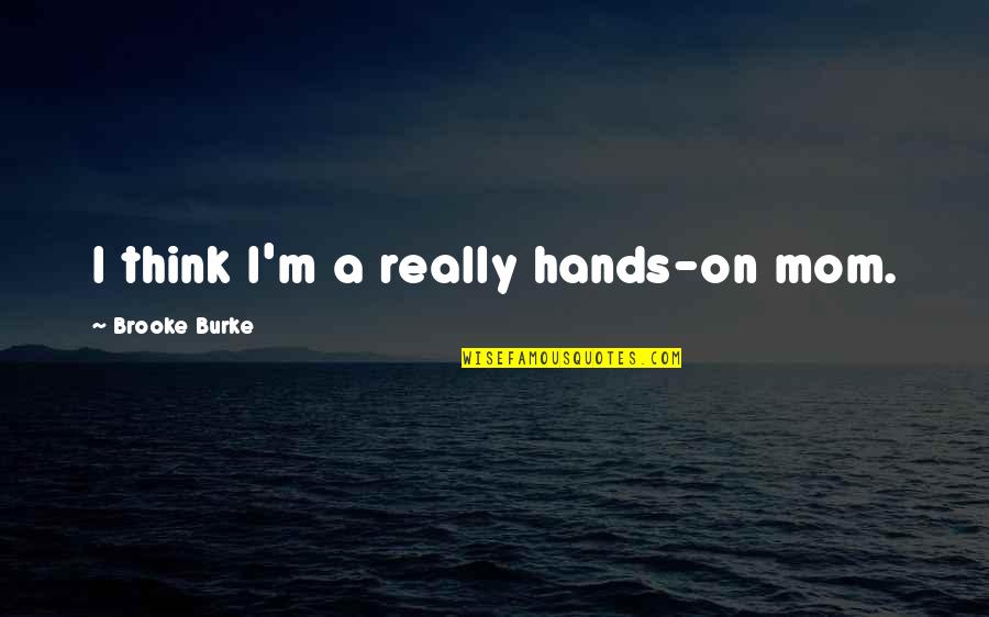 Meretricious Quotes By Brooke Burke: I think I'm a really hands-on mom. Meretricious Quotes By Brooke Burke: I think I'm a really hands-on mom.