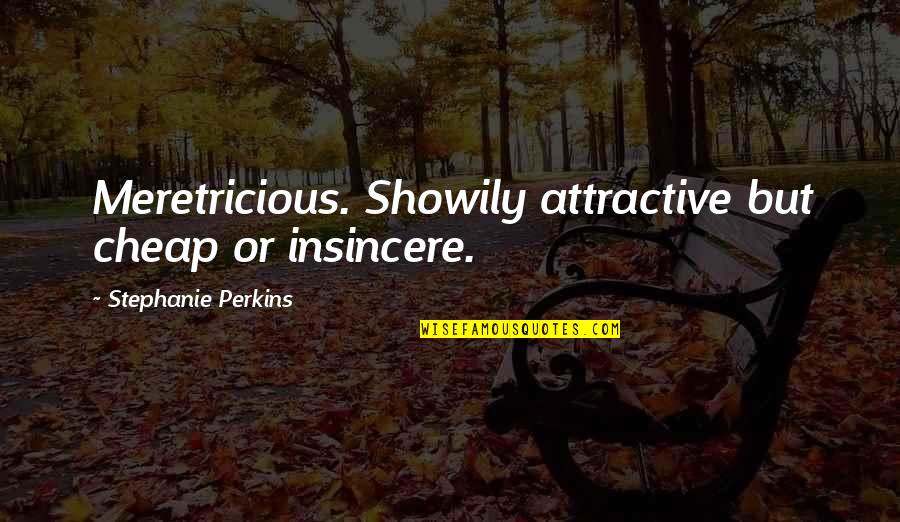 Meretricious Quotes By Stephanie Perkins: Meretricious. Showily attractive but cheap or insincere. Meretricious Quotes By Stephanie Perkins: Meretricious. Showily attractive but cheap or insincere.