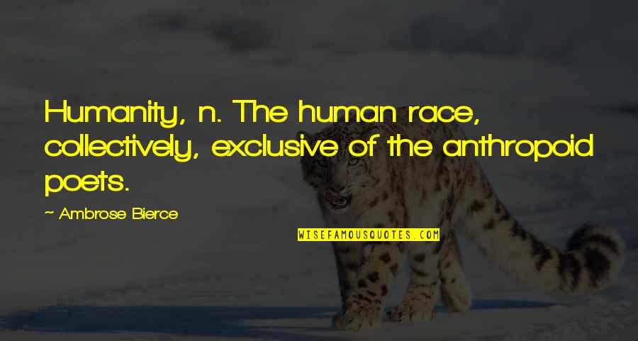 Meretriciousness Quotes By Ambrose Bierce: Humanity, n. The human race, collectively, exclusive of