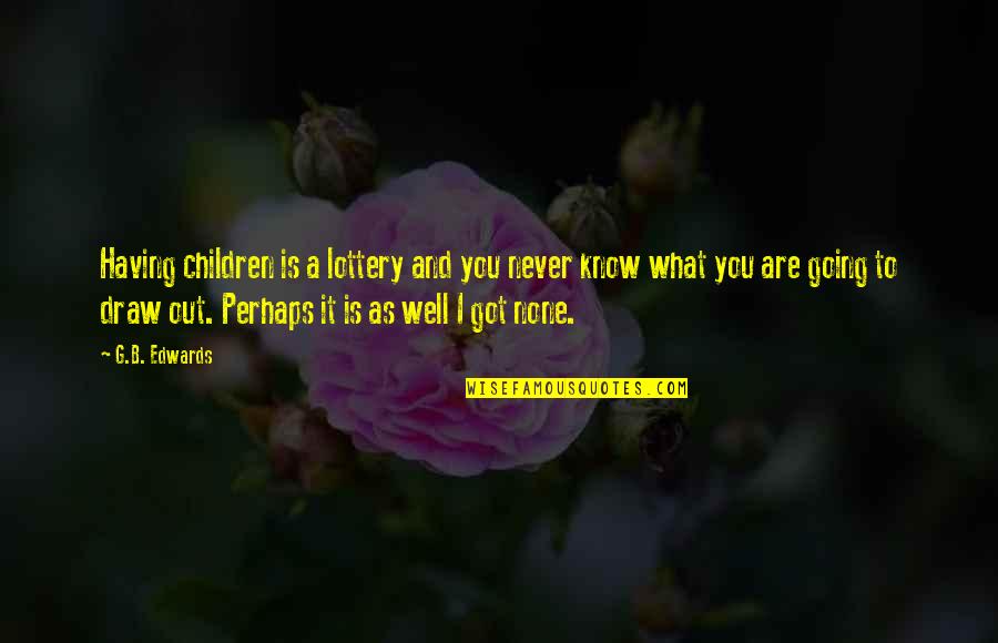 Meretriciousness Quotes By G.B. Edwards: Having children is a lottery and you never