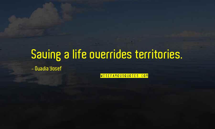 Meretriciousness Quotes By Ovadia Yosef: Saving a life overrides territories.