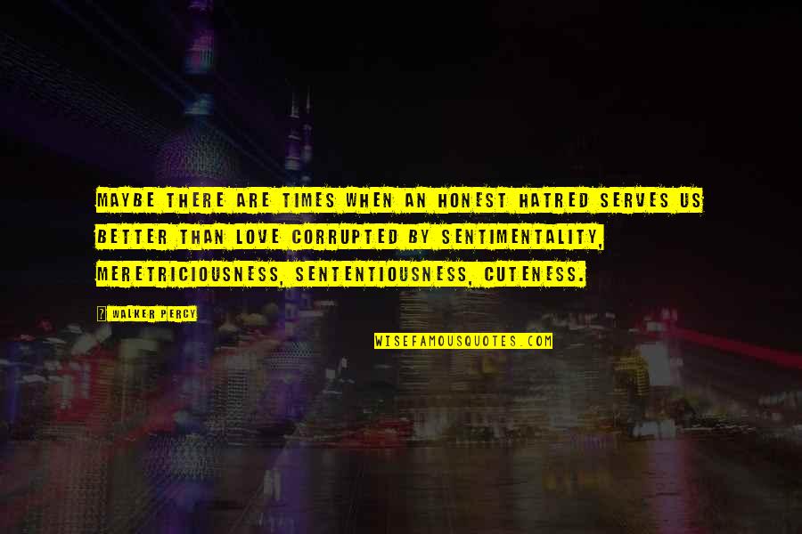 Meretriciousness Quotes By Walker Percy: Maybe there are times when an honest hatred