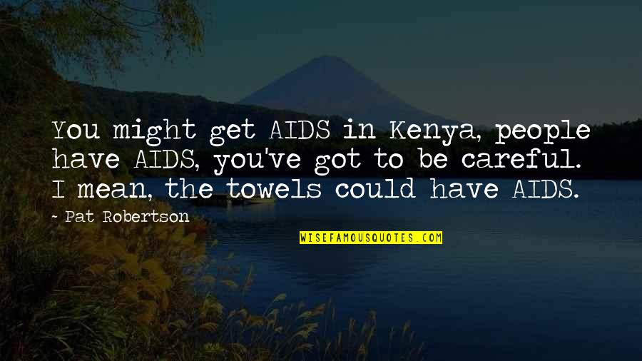 Meretrix Lyrata Quotes By Pat Robertson: You might get AIDS in Kenya, people have Meretrix Lyrata Quotes By Pat Robertson: You might get AIDS in Kenya, people have