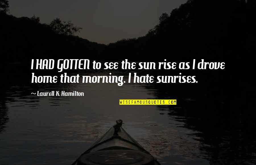 Meretriz Quotes By Laurell K. Hamilton: I HAD GOTTEN to see the sun rise Meretriz Quotes By Laurell K. Hamilton: I HAD GOTTEN to see the sun rise