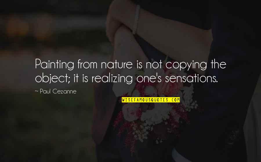 Meretriz Quotes By Paul Cezanne: Painting from nature is not copying the object;