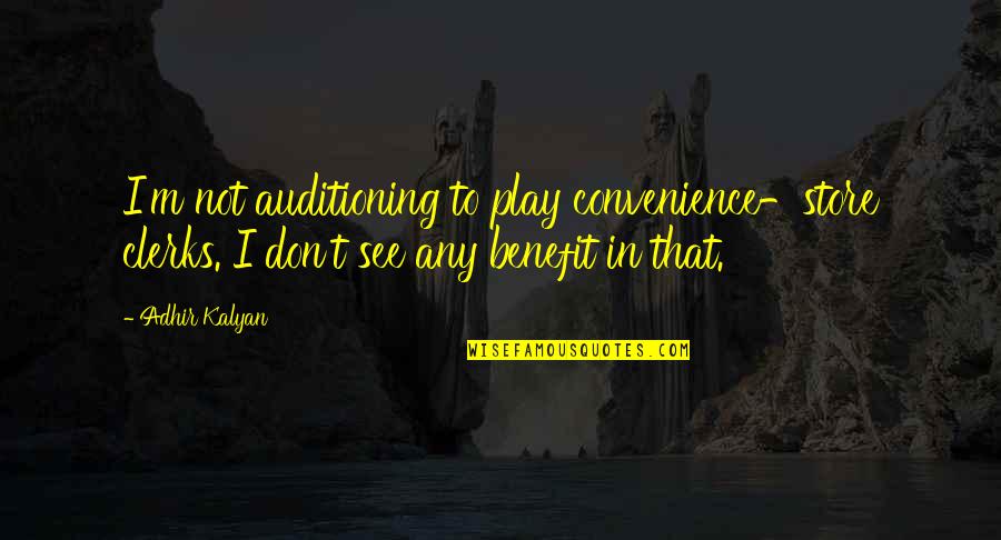 Mereun Quotes By Adhir Kalyan: I'm not auditioning to play convenience-store clerks. I Mereun Quotes By Adhir Kalyan: I'm not auditioning to play convenience-store clerks. I