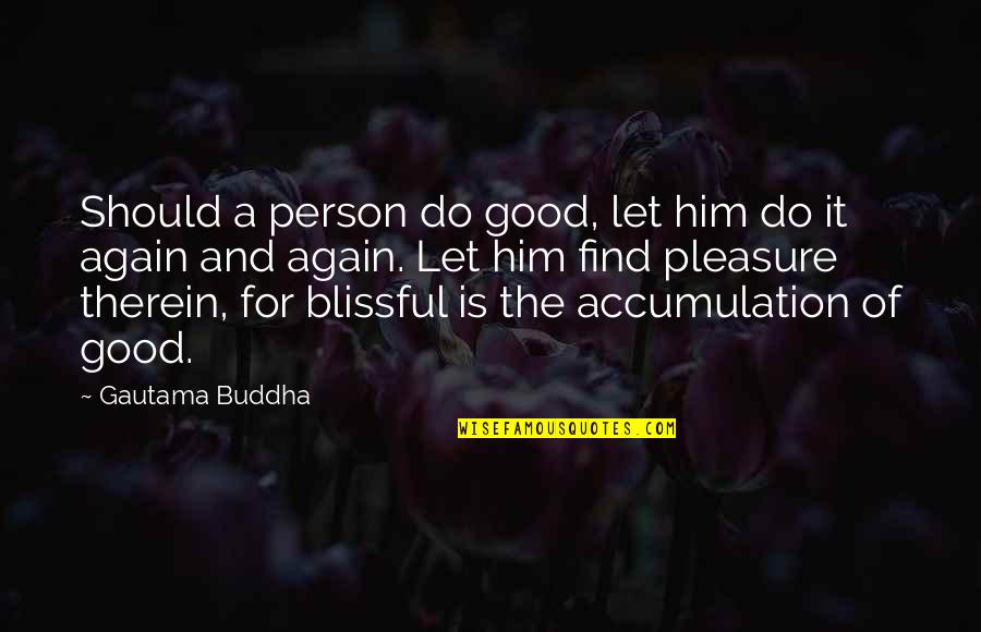 Merewyn Brasington Quotes By Gautama Buddha: Should a person do good, let him do Merewyn Brasington Quotes By Gautama Buddha: Should a person do good, let him do