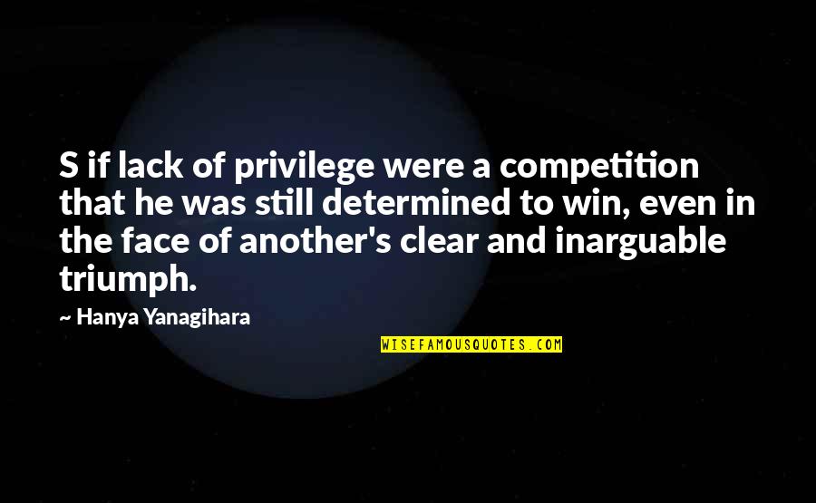 Merezcamos Quotes By Hanya Yanagihara: S if lack of privilege were a competition Merezcamos Quotes By Hanya Yanagihara: S if lack of privilege were a competition