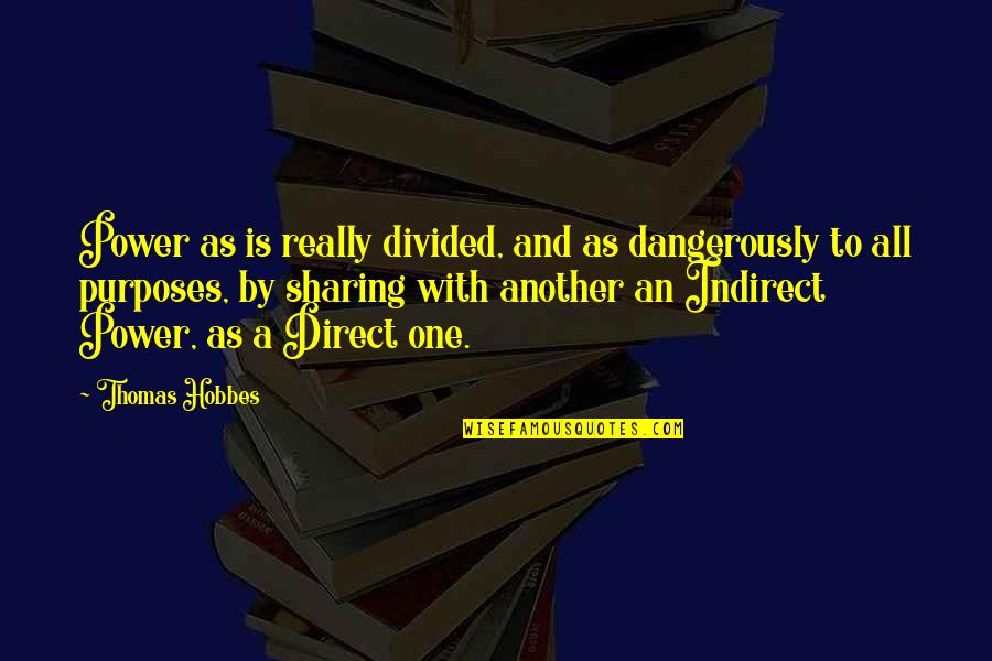 Merezco O Quotes By Thomas Hobbes: Power as is really divided, and as dangerously Merezco O Quotes By Thomas Hobbes: Power as is really divided, and as dangerously