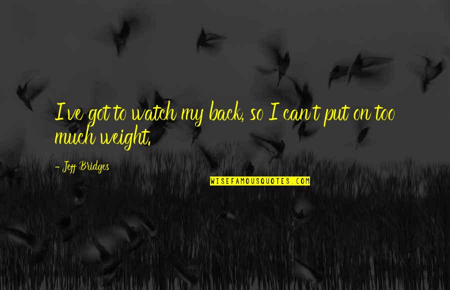 Merezco Un Quotes By Jeff Bridges: I've got to watch my back, so I