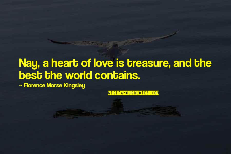 Mergana Quotes By Florence Morse Kingsley: Nay, a heart of love is treasure, and Mergana Quotes By Florence Morse Kingsley: Nay, a heart of love is treasure, and
