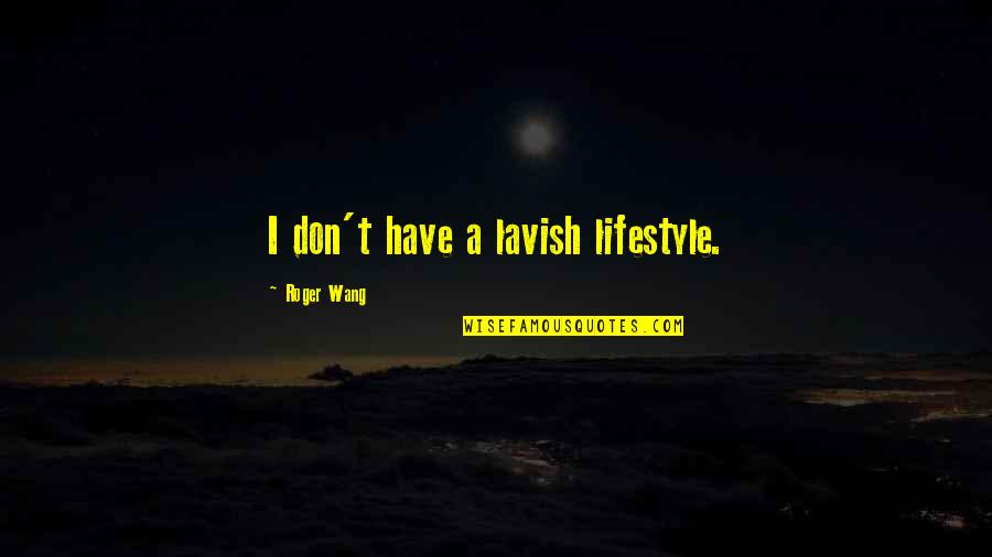 Merge School Quotes By Roger Wang: I don't have a lavish lifestyle.